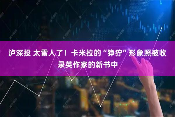 泸深投 太雷人了！卡米拉的“狰狞”形象照被收录英作家的新书中